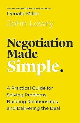 NEGOTIATION MADE SIMPLE: A Practical Guide for Solving Problems, Building Relationships, and Delivering the Deal by Lowry, John | Hardcover | Business & Economics