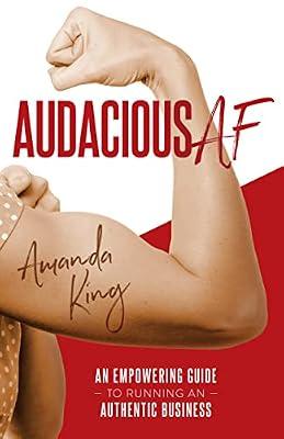 Audacious AF: An Empowering Guide to Running an Authentic Business by King, Amanda | Paperback | Business & Economics