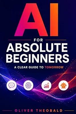 AI for Absolute Beginners: A Clear Guide to Tomorrow (Learn AI & Python for Beginners) by Theobald, Oliver | Paperback | Computers