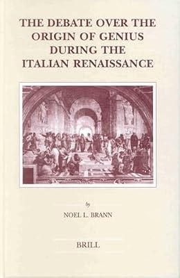 The Debate over the Origin of Genius During the Italian Renaissance: The Theories of Supernatural Frenzy and Natural Melancholy in Accord and in ... 107 (Brill's Studies in Intellectual History) by Brann, Noel L. | Hardcover | History