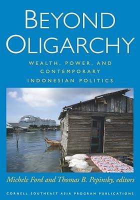 Beyond Oligarchy: Wealth, Power, and Contemporary Indonesian Politics: 77 (Cornell Modern Indonesia Project, 77) | Paperback | Political Science