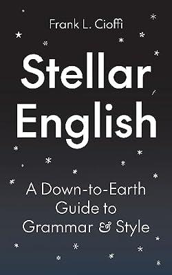 Stellar English: A Down-to-Earth Guide to Grammar and Style by Cioffi, Frank L. | Hardcover | Language Arts & Disciplines