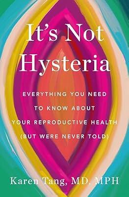 It's Not Hysteria: Everything You Need to Know About Your Reproductive Health (But Were Never Told) by Tang, Karen, M.d. | Hardcover | Health & Fitness