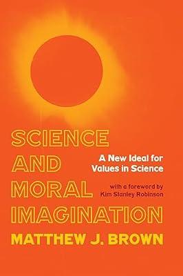 Science and Moral Imagination: A New Ideal for Values in Science (Science, Values, and the Public) by Brown, Matthew | Hardcover | History Of Science