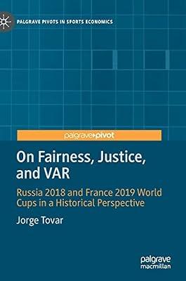 On Fairness, Justice, and Var: Russia 2018 and France 2019 World Cups in a Historical Perspective (Palgrave Pivots in Sports Economics) by Jorge Tovar | Hardcover | Sports & Recreation