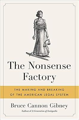THE NONSENSE FACTORY: HOW OUR BLOATED, BROKEN LEGAL SYSTEM IS FAILING REGULAR AMERICANS by Gibney, Bruce Cannon | Hardcover | Political Science & Theory