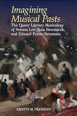 Imagining Musical Pasts: The Queer Literary Musicology of Vernon Lee, Rosa Newmarch, and Edward Prime-Stevenson (Clemson University Press w/ LUP) by Franseen, Kristin M. | Hardcover | Western "Classical" Music