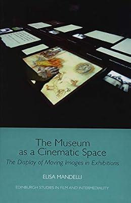 The Museum As a Cinematic Space: The Display of Moving Images in Exhibitions (Edinburgh Studies in Film and Intermediality) by Mandelli, Elisa | Hardcover | Performing Arts