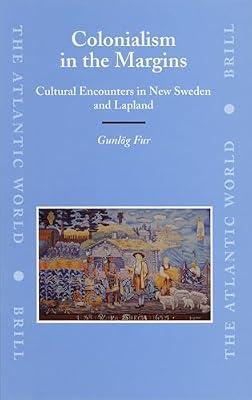 Colonialism in the Margins: Cultural Encounters in New Sweden And Lapland: 9 (The Atlantic World) by Fur, Gunlog Maria | Hardcover | History