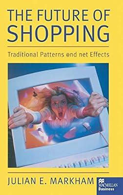 The Future of Shopping: Traditional Patterns and Net Effects by Markham, Julian E. | Hardcover | Retail Sector