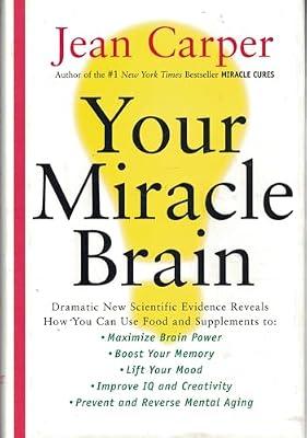 Your Miracle Brain: Dramatic New Scientific Evidence Reveals How You Can Use Food and Supplements To: Maximize Brain Power, Boost Your Memory, Lift ... Creativity, Prevent and Reverse Mental Aging by Carper, Jean | Hardcover | Health & Fitness