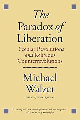 The Paradox of Liberation - Secular Revolutions and Religious Counterrevolutions (Henry L. Stimson Lectures) by Walzer, Michael | Paperback | Political Science