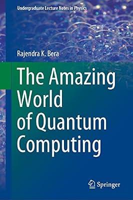 The Amazing World of Quantum Computing (Undergraduate Lecture Notes in Physics) by Bera, Rajendra K. | Hardcover | Mathematical Theory Of Computation
