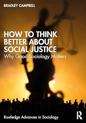 How to Think Better About Social Justice: Why Good Sociology Matters (Routledge Advances in Sociology) by Campbell, Bradley | Paperback | Health