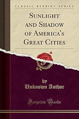 Sunlight and Shadow of America's Great Cities (Classic Reprint) by Author, Unknown | Paperback | Cultural Studies