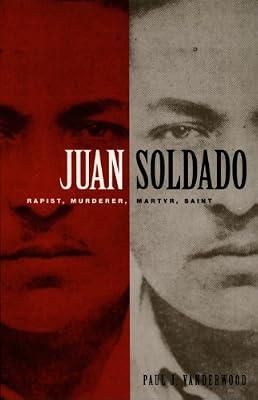 Juan Soldado: Rapist, Murderer, Martyr, Saint (American Encounters/Global Interactions) by Vanderwood, Paul J | Hardcover | Christian Theology