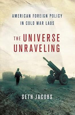 The Universe Unraveling: American Foreign Policy in Cold War Laos (United States in the World) by Jacobs, Seth | Hardcover | History