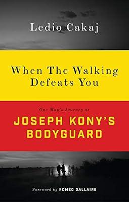When the Walking Defeats You: One Man's Journey as Joseph Kony's Bodyguard by Cakaj, Ledio | Hardcover | Biography & Autobiography