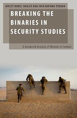 Breaking the Binaries in Security Studies: A Gendered Analysis of Women in Combat (Oxford Studies in Gender and International Relations) by Harel-Shalev, Ayelet; Daphna-Tekoah, Shir | Hardcover | Warfare & Defence