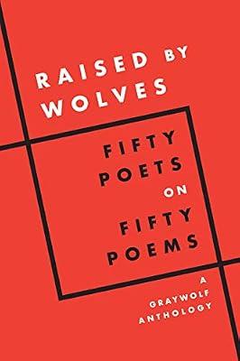 Raised by Wolves: Fifty Poets on Fifty Poems, A Graywolf Anthology | Paperback | Poetry