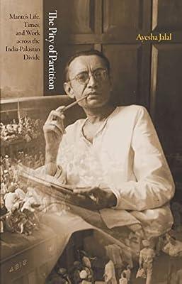 The Pity of Partition: Manto's Life, Times, and Work Across the India-Pakistan Divide: 5 (Lawrence Stone Lectures) by Jalal, Ayesha | Hardcover | History
