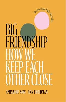 Big Friendship: How We Keep Each Other Close by Sow, Aminatou; Friedman, Ann | Paperback | Family & Relationships