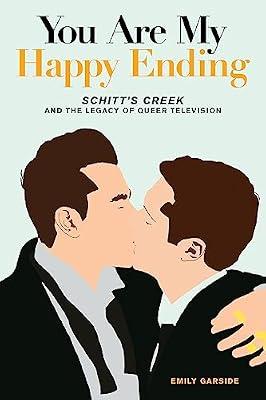 You Are My Happy Ending: Schitt's Creek and the Legacy of Queer Television by Garside, Emily | Paperback | Performing Arts