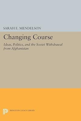 Changing Course: Ideas, Politics, and the Soviet Withdrawal from Afghanistan by Mendelson, Sarah E. | Paperback | Political Science 2