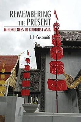 Remembering the Present: Mindfulness in Buddhist Asia (Cornell Studies in Security Affairs) by Cassaniti, J. L. | Paperback | Social & Cultural Anthropology