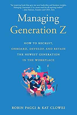 Managing Generation Z: How to Recruit, Onboard, Develop, and Retain the Newest Generation in the Workplace by Paggi, Robin; Clowes, Kat | Paperback | Business & Economics