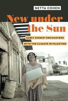 New Under the Sun: Early Zionist Encounters With the Climate in Palestine by Cohen, Netta | Hardcover | History