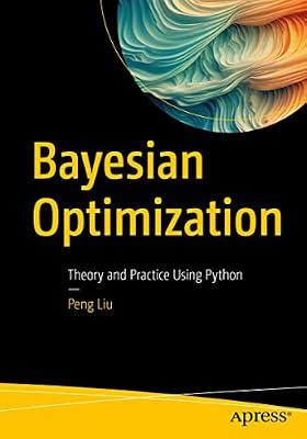 Bayesian Optimization: Theory and Practice Using Python by Liu, Peng | Paperback | Machine Learning