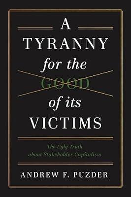 A Tyranny for the Good of Its Victims: The Ugly Truth About Stakeholder Capitalism by Pudzer, Andrew F. | Hardcover | Political Science