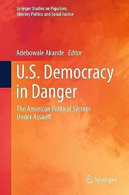 U.S. Democracy in Danger: The American Political System Under Assault (Springer Studies on Populism, Identity Politics and Social Justice) | Hardcover | Political Structures: Democracy