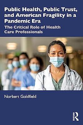 Public Health, Public Trust and American Fragility in a Pandemic Era: The Critical Role of Health Care Professionals by Goldfield, Norbert | Paperback | Health