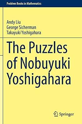 The Puzzles of Nobuyuki Yoshigahara (Problem Books in Mathematics) by Yoshigahara, Takayuki; Sicherman, George; Liu, Andy | Paperback | Mathematics