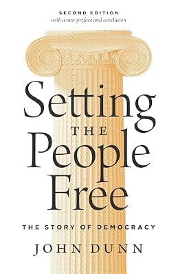 Setting the People Free: The Story of Democracy, Second Edition by Dunn, John | Paperback | Philosophy