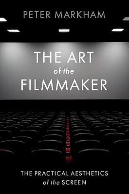 The Art of the Filmmaker: The Practical Aesthetics of the Screen by Markham, Peter | Paperback | Performing Arts