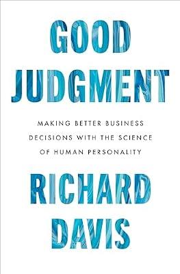 Good Judgment: Making Better Business Decisions With the Science of Human Personality by Davis, Richard, Ph.D. | Hardcover | Business & Economics