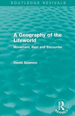 A Geography of the Lifeworld: Movement, Rest and Encounter (Routledge Revivals) by Seamon, David | Paperback | Social Science