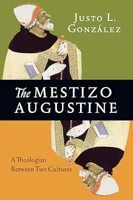 The Mestizo Augustine – A Theologian Between Two Cultures by González, Justo L. | Paperback | Christianity