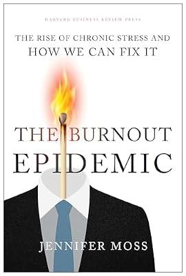 The Burnout Epidemic: The Rise of Chronic Stress and How We Can Fix It by Moss, Jennifer | Hardcover | Business & Economics