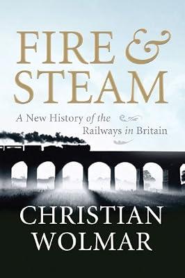 Fire & Steam: How the Railways Transformed Britain by Wolmar, Christian | Hardcover | Industrialisation & Industrial History