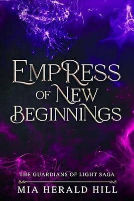 Empress of New Beginnings: An Epic Fantasy Novel: 3 (The Guardians of Light Saga) by Herald Hill, Mia | Paperback | Fiction