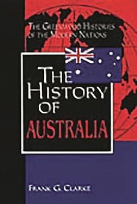 The History of Australia (Greenwood Histories of the Modern Nations) by Clarke, Frank G.; Clarke, F. G. | Hardcover | Social Science