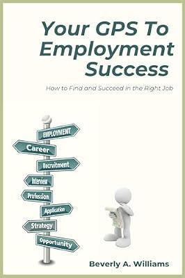 Your GPS to Employment Success: How to Find and Succeed in the Right Job by Williams, Beverly A. | Paperback | Business & Economics