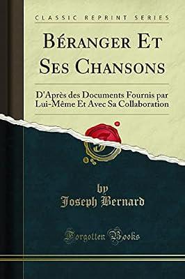 Béranger Et Ses Chansons: D'Après Des Documents Fournis Par Lui-Même Et Avec Sa Collaboration (Classic Reprint) by Bernard, Joseph | Paperback | Poetry By Individual Poets