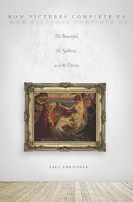 How Pictures Complete Us: The Beautiful, the Sublime, and the Divine by Crowther, Paul | Paperback | Philosophy