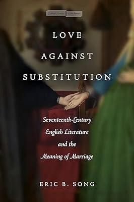 Love Against Substitution: Seventeenth-Century English Literature and the Meaning of Marriage (Cultural Memory in the Present) by Song, Eric B. | Hardcover | Literary Criticism