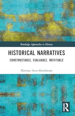 Historical Narratives: Constructable, Evaluable, Inevitable (Routledge Approaches to History) by Imaz-sheinbaum, Mariana | Paperback | History